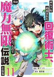 ギルドを追放された回復術士、実は魔力無限だったので規格外の回復魔法で伝説となる 11巻