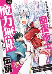 ギルドを追放された回復術士、実は魔力無限だったので規格外の回復魔法で伝説となる