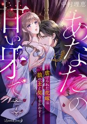 あなたの甘い牙で――虐げられた花嫁は狼の王と契りをかわす――【分冊版】 7話