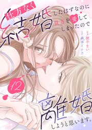 仕方なく結婚したはずなのに貴方を愛してしまったので離婚しようと思います。 12巻