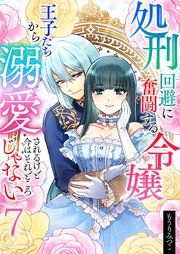 処刑回避に奮闘する令嬢 王子たちから溺愛されるけど今はそれどころじゃない【単話版】 7話