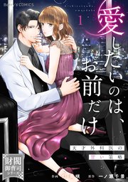 愛したいのは、お前だけ～天才外科医の甘い策略～【財閥御曹司シリーズ】