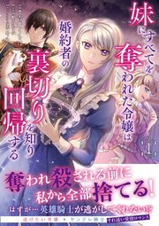 妹にすべてを奪われた令嬢は婚約者の裏切りを知り回帰する（コミック）