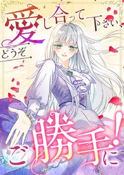 愛し合って下さい、どうぞご勝手に！（コミック）【タテヨミ】