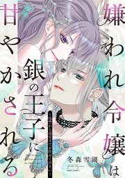 嫌われ令嬢は銀の王子に甘やかされる～復讐から溺愛までお任せください～ 表紙