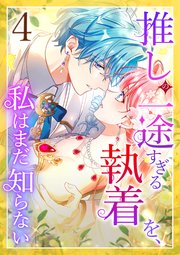 推しの一途すぎる執着を、私はまだ知らない 第4話