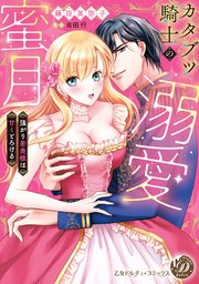 カタブツ騎士の溺愛蜜月～強がり若奥様は甘くとろける～