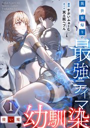 異世界帰りの最強テイマー、使い魔は幼馴染～【単行本版】