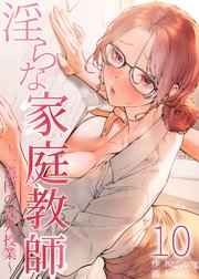 【フルカラー】淫らな家庭教師～一億円の課外授業～ １０巻