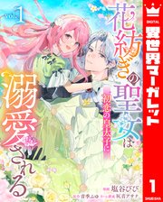 花紡ぎの聖女は初恋の皇太子に溺愛される