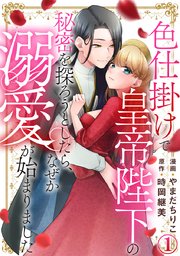 色仕掛けで皇帝陛下の秘密を探ろうとしたら、なぜか溺愛が始まりました