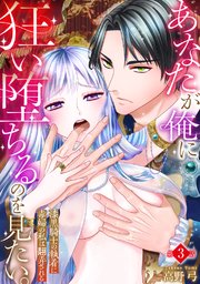 あなたが俺に狂い堕ちるのを見たい。～漆黒騎士の執着に毒婦の私は翻弄される～　3巻