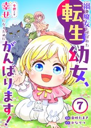 禍<わざわい>の魔女と呼ばれた転生幼女、今世こそ幸せになるためにがんばります！ 7巻