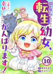 禍<わざわい>の魔女と呼ばれた転生幼女、今世こそ幸せになるためにがんばります！ 10巻
