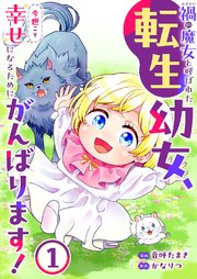 禍<わざわい>の魔女と呼ばれた転生幼女、今世こそ幸せになるためにがんばります！