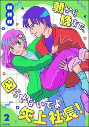朝から晩まで、困らせないでよ矢上社長！