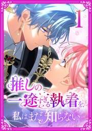 推しの一途すぎる執着を、私はまだ知らない