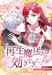 再生魔法が効きすぎた！　人生やり直したら、王様になった元部下に溺愛されています 30