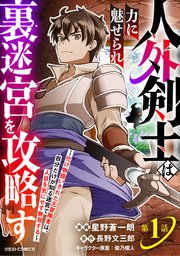 人外剣士は力に魅せられ裏迷宮を攻略す～化け物扱いされた元冒険者は、自分だけが知る迷宮で人目を気にせず無双する～