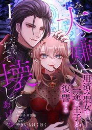 みんな大っ嫌い、だからすべて壊してあげる～用済み聖女は一途な王子と復讐する～