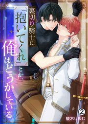 裏切り騎士に「抱いてくれ」とか、俺はどうかしている 2巻