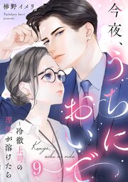 今夜、うちにおいで～冷徹上司の理性が溶けたら 9巻