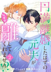 円満離婚したはずの元夫がなぜか離してくれません！？【単行本版】(2)