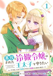 悪役にされた冷徹令嬢は王太子を守りたい～やり直し人生で我慢をやめたら溺愛され始めた様子～（コミック）