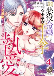 婚約破棄したい悪役令嬢ですがヤンデレ王太子に執愛されてます～甘すぎＲ展開なんて聞いてませんっ！！～【分冊版】4