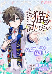 そんなことより猫が飼いたい～乙女ゲームの世界に転生しました～ 6