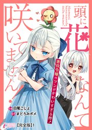 頭に花なんて咲いてません！悪役令嬢のツンがかわいすぎる件【完全版】