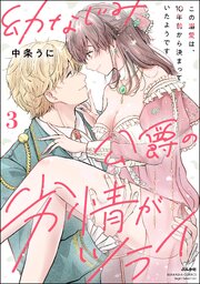 幼なじみ公爵の劣情がツライ この溺愛は、10年前から決まっていたようです （3） 【かきおろし漫画付】