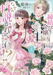 『縁結び令嬢』がモテ王子の婚活を手伝ったら、なぜか口説かれているのですが！？【単行本版】
