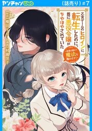 乙女ゲームのヒロインに転生したのに、既に悪役令嬢がちやほやされていた～恋愛は諦めて魔法を極めます！～(話売り)　#7