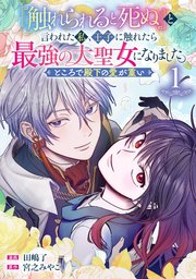 『触れられると死ぬ』と言われた私、王子に触れたら最強の大聖女になりました。ところで殿下の愛が重い