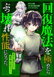 回復魔法を極めたらぶっ壊れ性能になった。妾の子と迫害されるので実家に頼らず生きていく！（コミック）