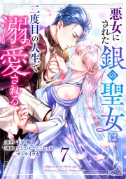 悪女にされた銀の聖女は二度目の人生で溺愛される 7巻