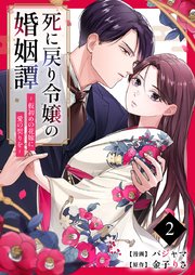 死に戻り令嬢の婚姻譚～仮初めの花嫁に愛の契りを～