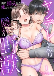 ヤンデレくんは隠れ野獣～奥に挿入（はい）れるのは俺だけだよね？～