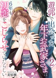 遊郭で出会った年下お武家さまは6年も初恋をこじらせていたらしい