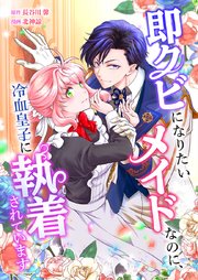 即クビになりたいメイドなのに、冷血皇子に執着されています2話