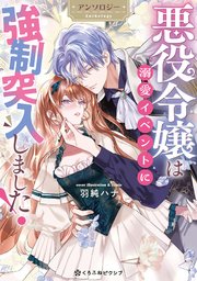 悪役令嬢は溺愛イベントに強制突入しました！ アンソロジー