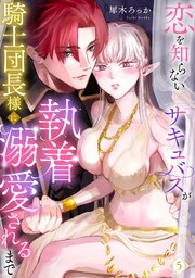 恋を知らないサキュバスが騎士団長様に執着溺愛されるまで