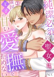 純潔必須の聖女は、隣国王子の甘い愛撫を拒めない