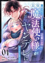 魔力0で目覚めたら、最強魔法使い様（元養い子）が立派なヤンデレになっていました（4）