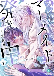 オレ様マーメイドは発情中～王子様は貧乏学生がお好き～