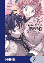 愛され聖女は闇堕ち悪役を救いたい【分冊版】　7