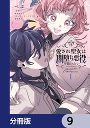 愛され聖女は闇堕ち悪役を救いたい【分冊版】　9
