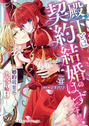 殿下とは契約結婚のはずですがっ！～婚約破棄は熱愛の始まり～【単行本版限定描きおろし付き】