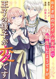 おとぎ話のライバル王女に転生したようですが、王子の様子が変です